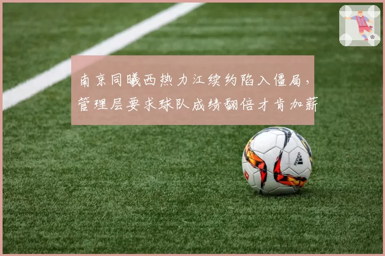 南京同曦西热力江续约陷入僵局，管理层要求球队成绩翻倍才肯加薪
